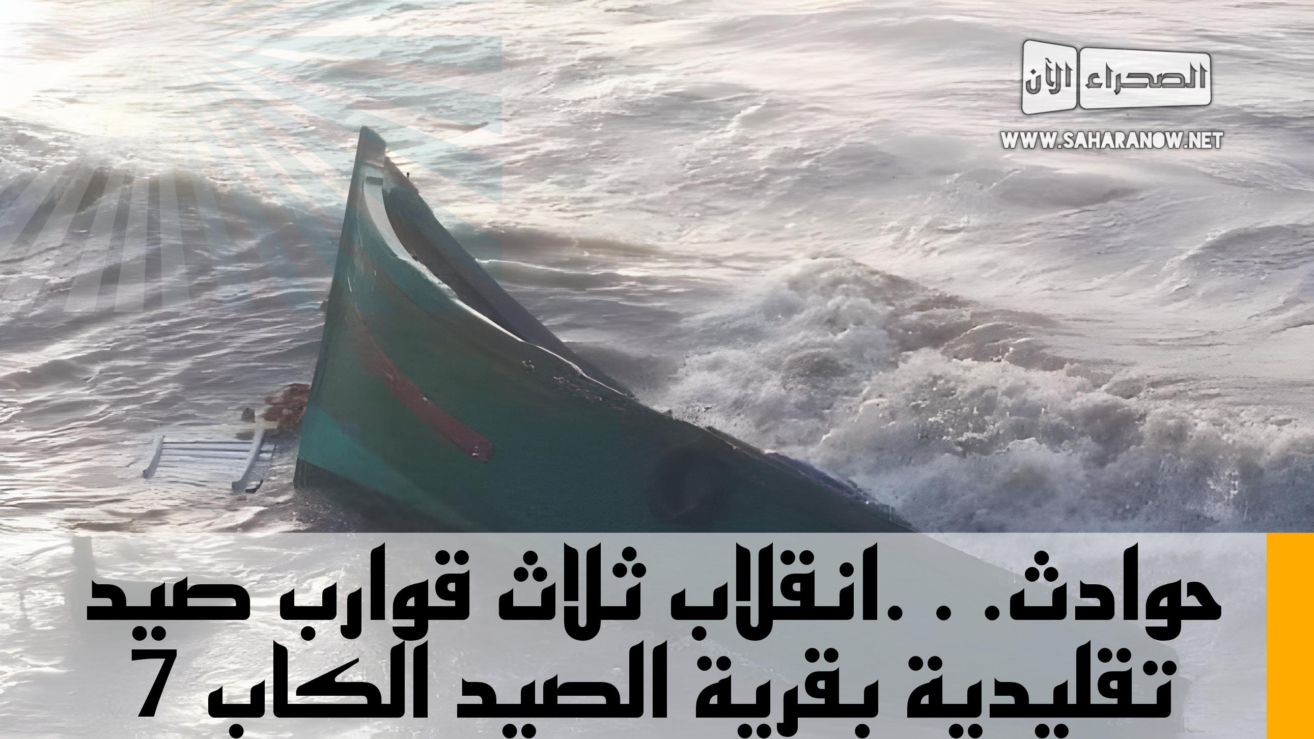 حوادث…انقلاب ثلاث قوارب صيد تقليدية بقرية الصيد الكاب 7