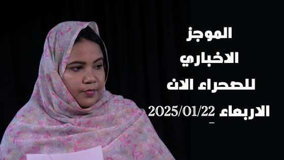 شاهد..موجز الصحراء الان 22/01/2025